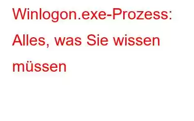 Winlogon.exe-Prozess: Alles, was Sie wissen müssen