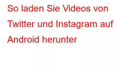 So laden Sie Videos von Twitter und Instagram auf Android herunter