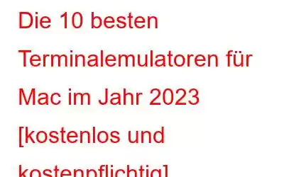 Die 10 besten Terminalemulatoren für Mac im Jahr 2023 [kostenlos und kostenpflichtig]