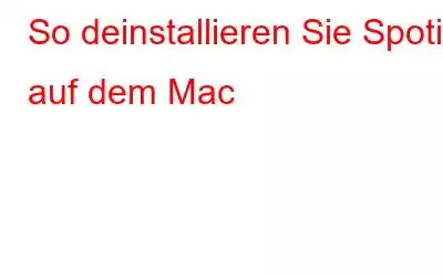 So deinstallieren Sie Spotify auf dem Mac