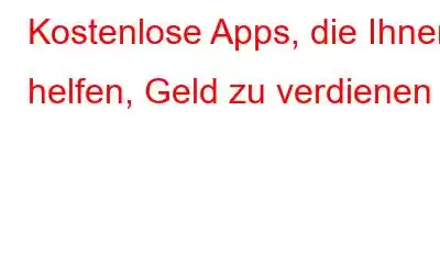 Kostenlose Apps, die Ihnen helfen, Geld zu verdienen