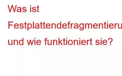 Was ist Festplattendefragmentierung und wie funktioniert sie?