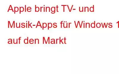 Apple bringt TV- und Musik-Apps für Windows 11 auf den Markt