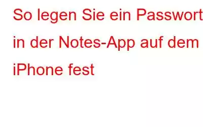 So legen Sie ein Passwort in der Notes-App auf dem iPhone fest