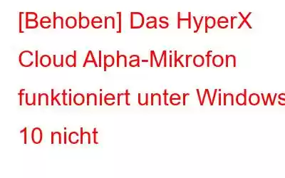 [Behoben] Das HyperX Cloud Alpha-Mikrofon funktioniert unter Windows 10 nicht