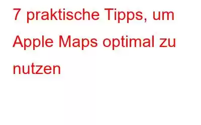 7 praktische Tipps, um Apple Maps optimal zu nutzen