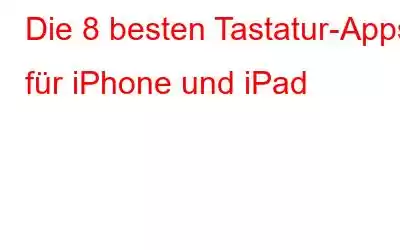 Die 8 besten Tastatur-Apps für iPhone und iPad