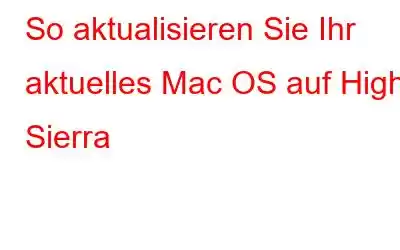 So aktualisieren Sie Ihr aktuelles Mac OS auf High Sierra