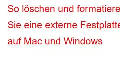 So löschen und formatieren Sie eine externe Festplatte auf Mac und Windows