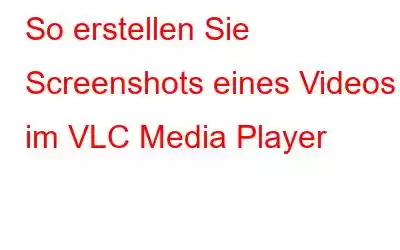 So erstellen Sie Screenshots eines Videos im VLC Media Player