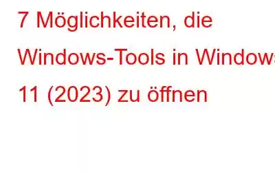 7 Möglichkeiten, die Windows-Tools in Windows 11 (2023) zu öffnen