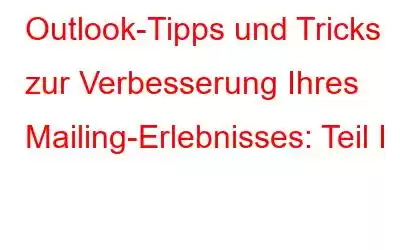 Outlook-Tipps und Tricks zur Verbesserung Ihres Mailing-Erlebnisses: Teil I