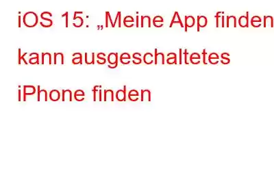 iOS 15: „Meine App finden“ kann ausgeschaltetes iPhone finden