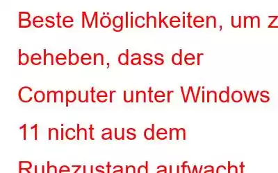 Beste Möglichkeiten, um zu beheben, dass der Computer unter Windows 11 nicht aus dem Ruhezustand aufwacht