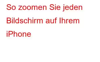 So zoomen Sie jeden Bildschirm auf Ihrem iPhone