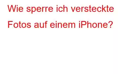 Wie sperre ich versteckte Fotos auf einem iPhone?