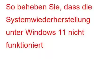 So beheben Sie, dass die Systemwiederherstellung unter Windows 11 nicht funktioniert