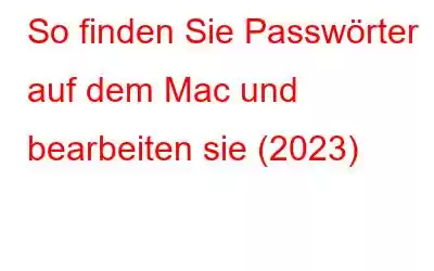 So finden Sie Passwörter auf dem Mac und bearbeiten sie (2023)