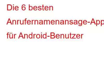 Die 6 besten Anrufernamenansage-Apps für Android-Benutzer