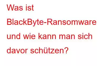 Was ist BlackByte-Ransomware und wie kann man sich davor schützen?