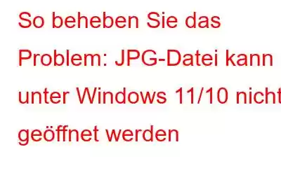 So beheben Sie das Problem: JPG-Datei kann unter Windows 11/10 nicht geöffnet werden