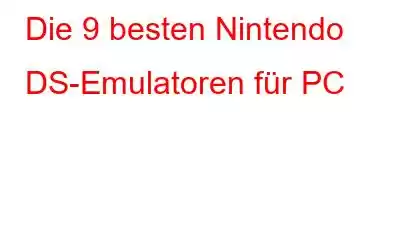 Die 9 besten Nintendo DS-Emulatoren für PC