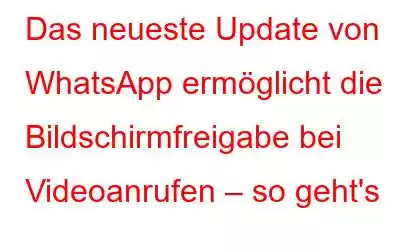 Das neueste Update von WhatsApp ermöglicht die Bildschirmfreigabe bei Videoanrufen – so geht's