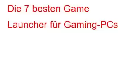 Die 7 besten Game Launcher für Gaming-PCs