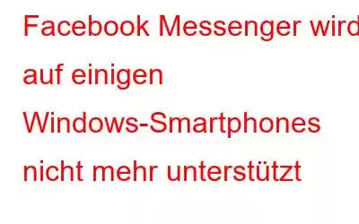 Facebook Messenger wird auf einigen Windows-Smartphones nicht mehr unterstützt