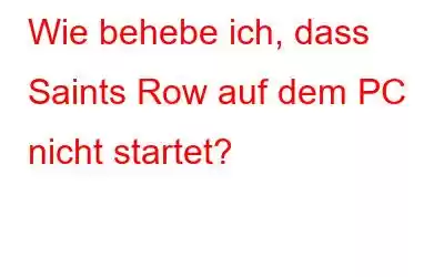 Wie behebe ich, dass Saints Row auf dem PC nicht startet?