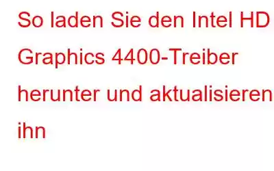 So laden Sie den Intel HD Graphics 4400-Treiber herunter und aktualisieren ihn