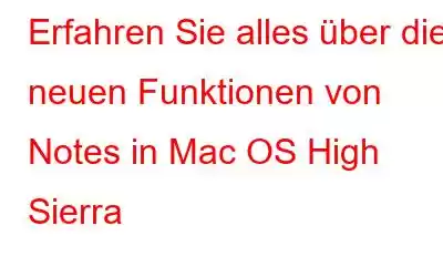 Erfahren Sie alles über die neuen Funktionen von Notes in Mac OS High Sierra