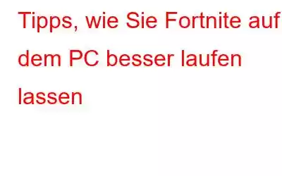 Tipps, wie Sie Fortnite auf dem PC besser laufen lassen