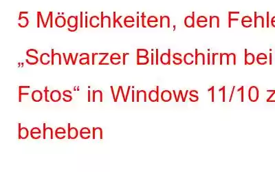 5 Möglichkeiten, den Fehler „Schwarzer Bildschirm bei Fotos“ in Windows 11/10 zu beheben