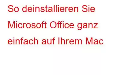 So deinstallieren Sie Microsoft Office ganz einfach auf Ihrem Mac