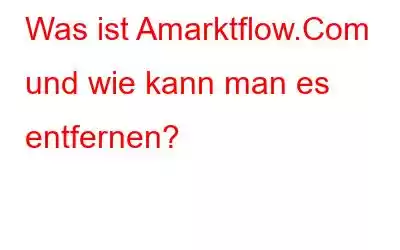 Was ist Amarktflow.Com und wie kann man es entfernen?