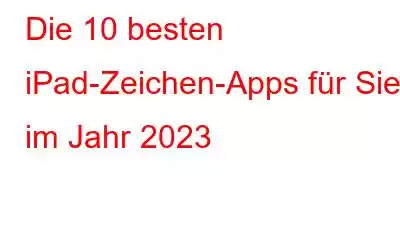 Die 10 besten iPad-Zeichen-Apps für Sie im Jahr 2023