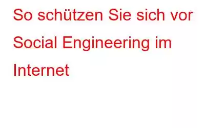 So schützen Sie sich vor Social Engineering im Internet