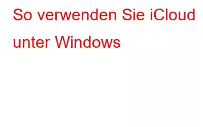 So verwenden Sie iCloud unter Windows