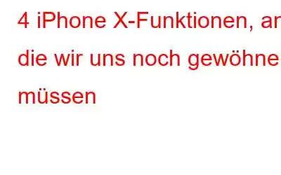 4 iPhone X-Funktionen, an die wir uns noch gewöhnen müssen