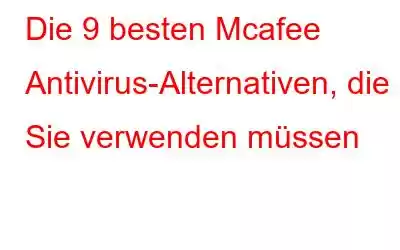 Die 9 besten Mcafee Antivirus-Alternativen, die Sie verwenden müssen