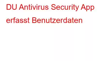 DU Antivirus Security App erfasst Benutzerdaten