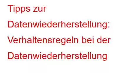 Tipps zur Datenwiederherstellung: Verhaltensregeln bei der Datenwiederherstellung