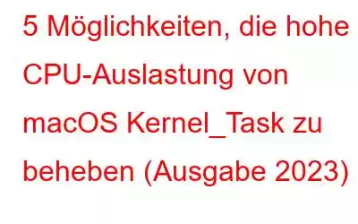 5 Möglichkeiten, die hohe CPU-Auslastung von macOS Kernel_Task zu beheben (Ausgabe 2023)