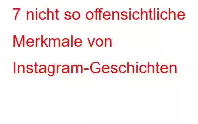 7 nicht so offensichtliche Merkmale von Instagram-Geschichten