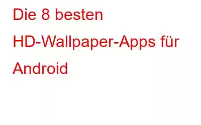 Die 8 besten HD-Wallpaper-Apps für Android