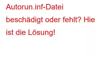 Autorun.inf-Datei beschädigt oder fehlt? Hier ist die Lösung!