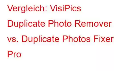 Vergleich: VisiPics Duplicate Photo Remover vs. Duplicate Photos Fixer Pro