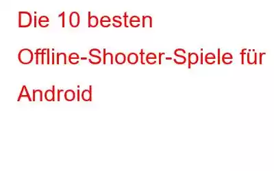 Die 10 besten Offline-Shooter-Spiele für Android