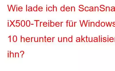 Wie lade ich den ScanSnap iX500-Treiber für Windows 10 herunter und aktualisiere ihn?